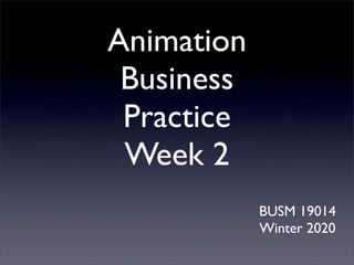 Animation
Business
Practice
Week 2
BUSM 19014
Winter 2020
 
