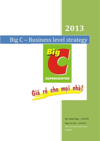 2013
Dao Thanh Hang – s3362358
Pham Tra My – s3357655
RMIT International University
3/4/2013
Big C – Business level strategy
 