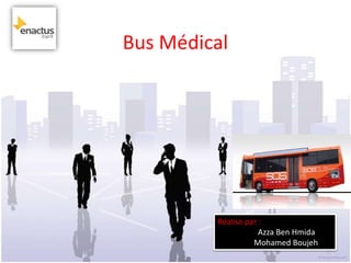 Bus Médical




         Réalisé par :
                     Azza Ben Hmida
                   Mohamed Boujeh
                                      1
 