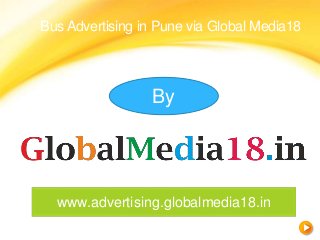 Bus Advertising in Pune via Global Media18
By
www.advertising.globalmedia18.in
 