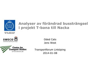 Analyser av förändrad bussträngsel
i projekt T-bana till Nacka
Oded Cats
Jens West
Transportforum Linköping
2014-01-08
 