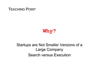 TEACHING POINT




                   Why?

    Startups are Not Smaller Versions of a
               Large Company
      ...