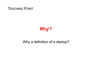 TEACHING POINT




                   Why?

        Why a definition of a startup?
 