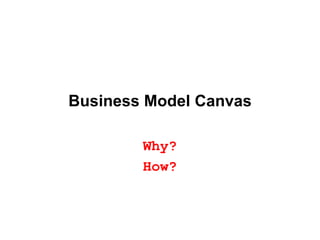Business Model Canvas

        Why?
        How?
 