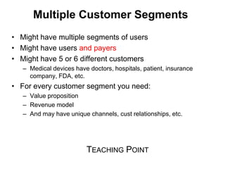 Multiple Customer Segments
• Might have multiple segments of users
• Might have users and payers
• Might have 5 or 6 diffe...