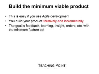 Build the minimum viable product
• This is easy if you use Agile development
• You build your product iteratively and incr...