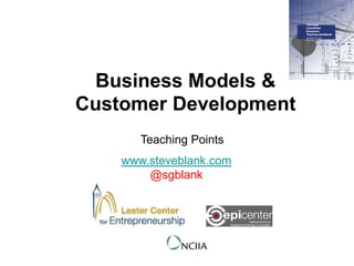 Business Models &
Customer Development
www.steveblank.com
@sgblank
Teaching Points
 