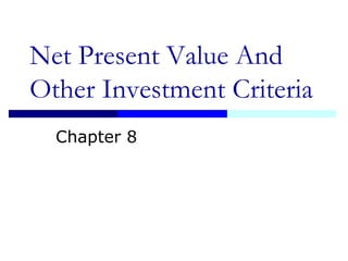 Net Present Value And
Other Investment Criteria
Chapter 8
 