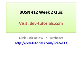 BUSN 412 Week 2 Quiz
Visit: dev-tutorials.com
Click Link Below To Purchase:
http://dev-tutorials.com/?cat=113
 