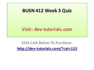 BUSN 412 Week 3 Quiz
Visit: dev-tutorials.com
Click Link Below To Purchase:
http://dev-tutorials.com/?cat=113
 