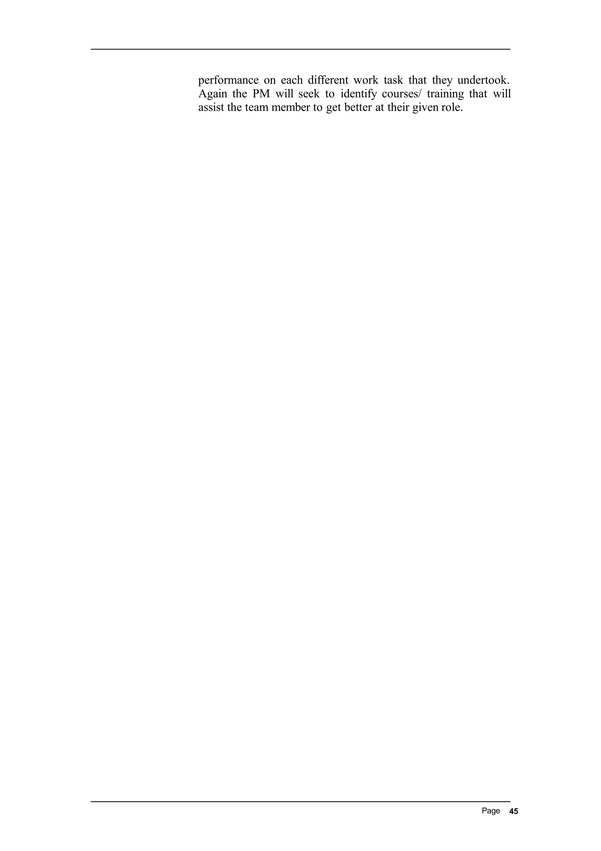 performance on each different work task that they undertook.
Again the PM will seek to identify courses/ training that will
assist the team member to get better at their given role.
Page 45
 