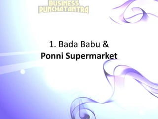 1. Bada Babu &
Ponni Supermarket
 