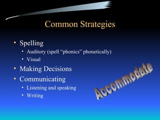 Common Strategies

• Spelling
  • Auditory (spell “phonics” phonetically)
  • Visual
• Making Decisions
• Communicating
  • Listening and speaking
  • Writing
 