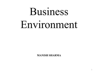 Business
Environment
MANISH SHARMA
1
 