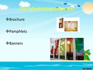 Our Marketing channels
Brochure
Pamphlets
Banners

 
