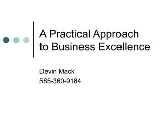 A Practical Approach to Business Excellence Devin Mack 585-360-9184 