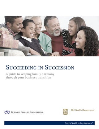 There’s Wealth in Our Approach.TM 
Succeeding in Succession 
A guide to keeping family harmony 
through your business transition  