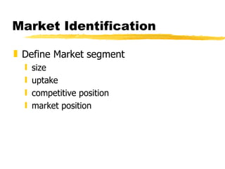 Market Identification Define Market segment size uptake competitive position market position 
