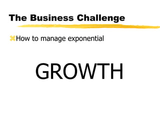 The Business Challenge
How to manage exponential

GROWTH

 