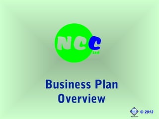 Business Plan
  Overview
                © 2013
 