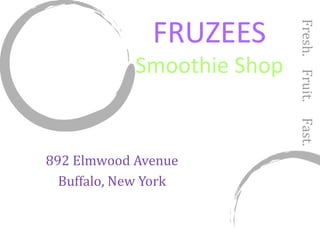 FRUZEES Smoothie Shop 892 Elmwood Avenue Buffalo, New York Fresh.  Fruit.  Fast. 
