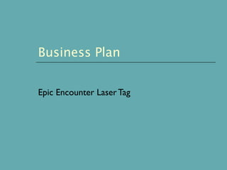 Business Plan
Epic Encounter Laser Tag
 