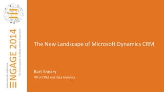 The New Landscape of Microsoft Dynamics CRM 
Bart Sneary 
VP of CRM and Data Analytics 
 