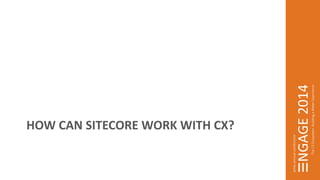 HOW CAN SITECORE WORK WITH CX? 
 