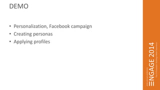 DEMO 
• Personalization, Facebook campaign 
• Creating personas 
• Applying profiles 
 