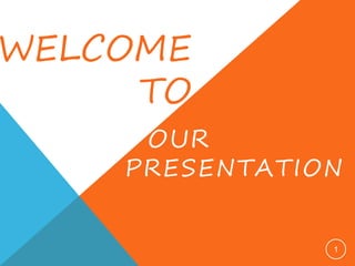 WELCOME
TO
OUR
PRESENTATION
1
 