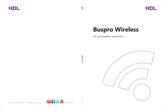 Buspro Wireless
BusproWireless
An automation evolution
www.hdlautomation.com sales@hdlautomation.com HDL Automation
2016/8Edition
 