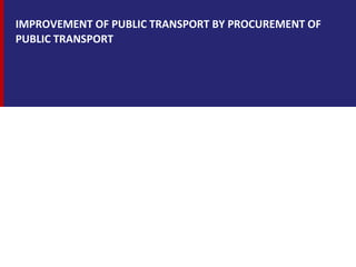 IMPROVEMENT OF PUBLIC TRANSPORT BY PROCUREMENT OF
PUBLIC TRANSPORT
 