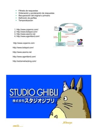  Filtrado de respuestas
 Ordenación y ponderación de respuestas
 Recuperación del original o primario
 Definición de perfiles
 Temporalización
1. http://www.copernic.com/
2. http://www.botspot.com/
3. http://www.asomo.net
4. http://www.agentland.com/
http://www.copernic.com
http://www.botspot.com/
http://www.asomo.net
http://www.agentland.com/
http://extremetracking.com/
Always
smile….
 
