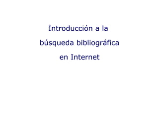 Introducción a la  búsqueda bibliográfica en Internet 