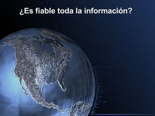 ¿Es fiable toda la información?  