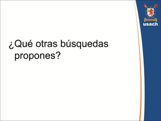 ¿Qué otras búsquedas
 propones?
 