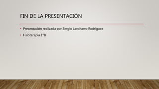 FIN DE LA PRESENTACIÓN
• Presentación realizada por Sergio Lancharro Rodríguez
• Fisioterapia 1ºB
 