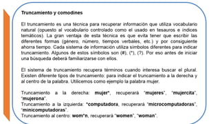 Recomendaciones de Búsqueda
• Recursos referenciales o a texto completo
• Definir una Estrategia de Búsqueda
• Tener en cuenta los descriptores a buscar
(sinónimos, traducciones)
• Tener en cuenta en que campos (título, abstracts,
keywords, etc.)
 