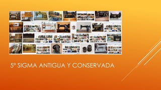 5º SIGMA ANTIGUA Y CONSERVADA
 