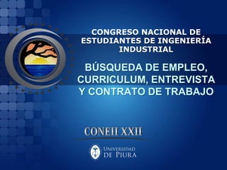 CONGRESO NACIONAL DE
ESTUDIANTES DE INGENIERÍA
       INDUSTRIAL

 BÚSQUEDA DE EMPLEO,
CURRICULUM, ENTREVISTA
Y CONTRATO DE TRABAJO
 