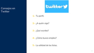 Consejos en
Twitter
15
1.- Tu perfil.
2.- ¿A quién sigo?
3.- ¿Qué escribo?
4.- ¿Cómo busco empleo?
5.- La utilidad de las listas.
 