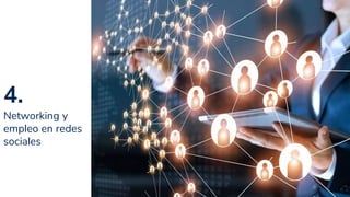 4.
Networking y
empleo en redes
sociales
17
 