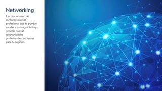 Networking
18
Es crear una red de
contactos a nivel
profesional que te puedan
ayudar a conseguir trabajo,
generar nuevas
oportunidades
profesionales, o clientes
para tu negocio.
 