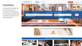 Hosteleo
35
Gran portal de empleo de
la materia Hostería y
Restauración. Dispone de
las ofertas que publican los
asociados y empresas del
sector hostelero.
 