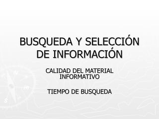 BUSQUEDA Y SELECCIÓN DE INFORMACIÓN CALIDAD DEL MATERIAL INFORMATIVO TIEMPO DE BUSQUEDA 