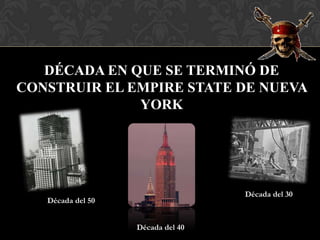 DÉCADA EN QUE SE TERMINÓ DE
CONSTRUIR EL EMPIRE STATE DE NUEVA
              YORK




                                   Década del 30
   Década del 50


                   Década del 40
 