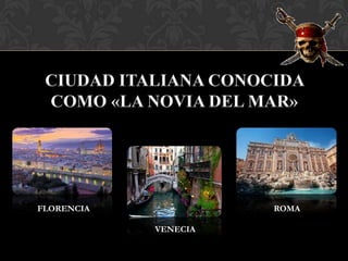 FLORENCIA             ROMA

            VENECIA
 