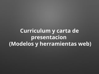 Curriculum y carta de
presentacion
(Modelos y herramientas web)
 