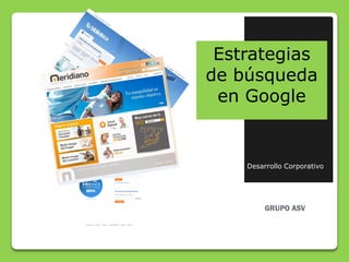 Estrategias
de búsqueda
 en Google


    Desarrollo Corporativo
 