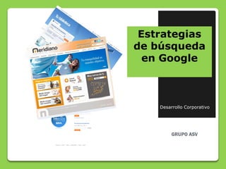 Estrategias
de búsqueda
  en Google



    Desarrollo Corporativo
 